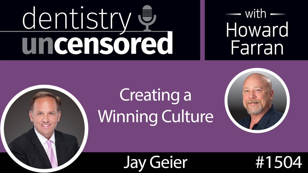 1504 Jay Geier, Founder & CEO of the Scheduling Institute, on Creating a Winning Culture : Dentistry Uncensored with Howard Farran
