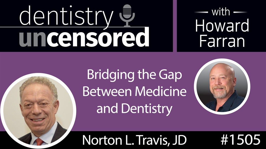 1505 Norton L. Travis, JD, CEO of ProHEALTH Dental on Bridging the Gap Between Medicine & Dentistry : Dentistry Uncensored with Howard Farran