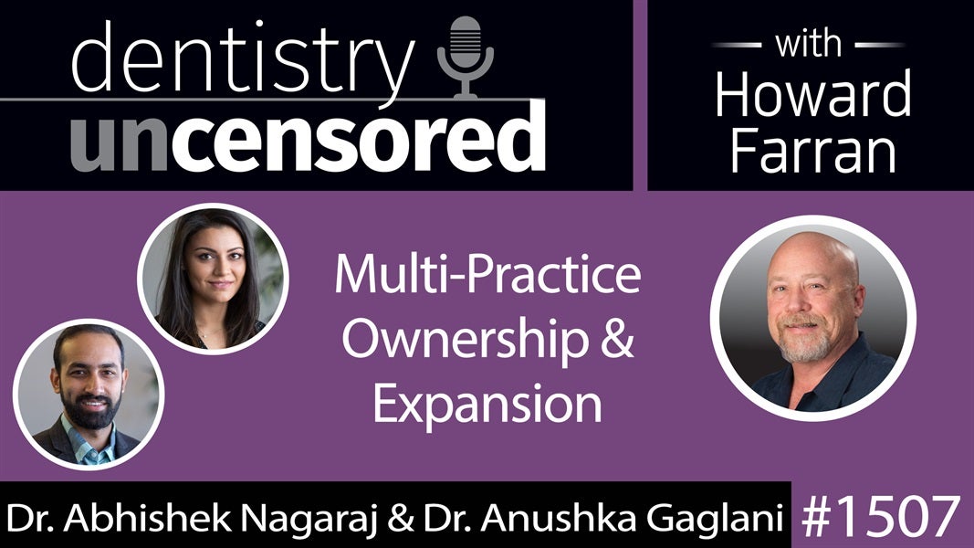 1507 Dr. Abhishek Nagaraj & Dr. Anushka Gaglani on Multi-Practice Ownership & Expansion : Dentistry Uncensored with Howard Farran