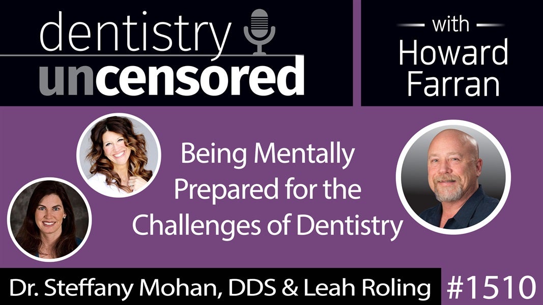1510 Dr. Steffany Mohan & Leah Roling on Being Mentally Prepared for the Challenges of Dentistry : Dentistry Uncensored with Howard Farran