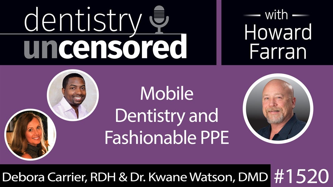 1520 Debora Carrier, RDH, and Dr. Kwane Watson, DMD, on Mobile Dentistry and Fashionable PPE : Dentistry Uncensored with Howard Farran