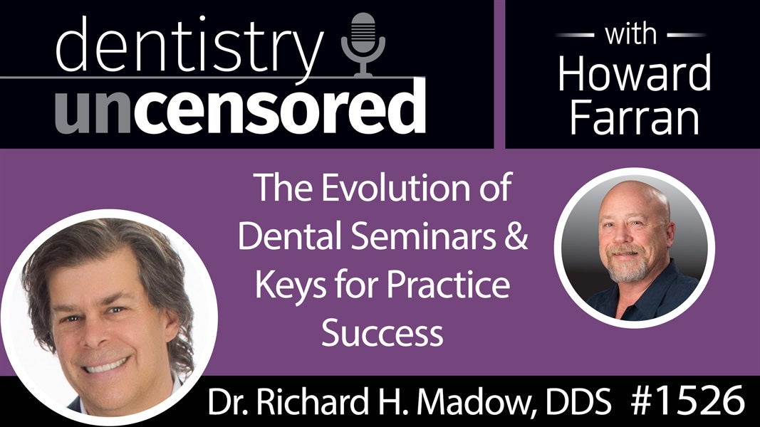1526 Dr. Richard Madow on the Evolution of Dental Seminars and Keys for Practice Success : Dentistry Uncensored with Howard Farran