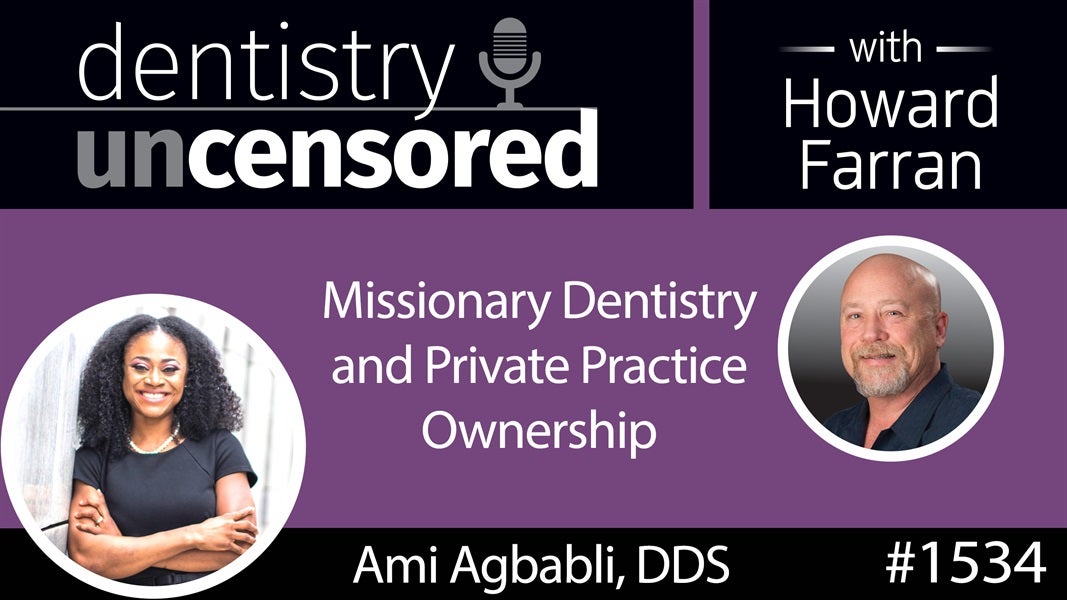 1534 Dr. Ami Agbabli on Missionary Dentistry & Private Practice Ownership : Dentistry Uncensored with Howard Farran