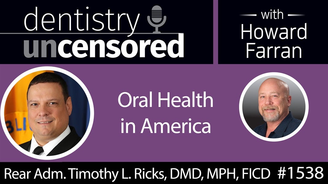 1538 RADM Timothy Ricks, Chief Dental Officer of the US Public Health Service, on Oral Health in America : Dentistry Uncensored with Howard Farran