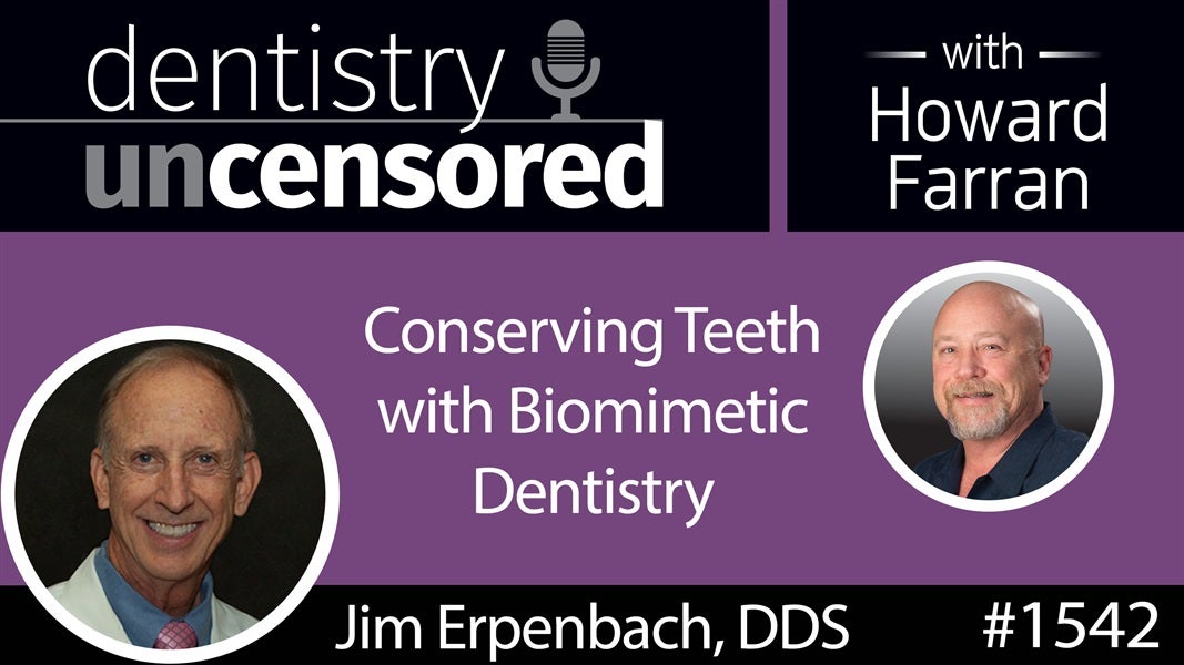 1542 Dr. Jim Erpenbach on Conserving Teeth with Biomimetic Dentistry : Dentistry Uncensored with Howard Farran