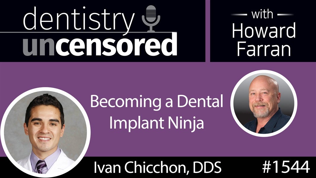 1544 Prosthodontist Dr. Ivan Chicchon on Becoming a Dental Implant Ninja : Dentistry Uncensored with Howard Farran