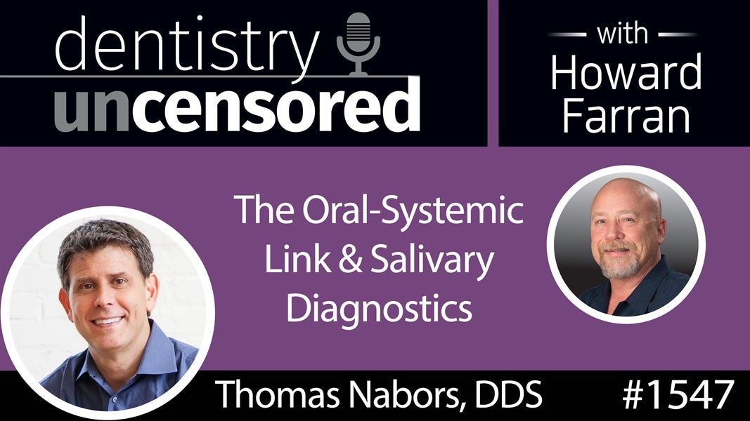 1547 Dr. Thomas Nabors on The Oral-Systemic Link & Salivary Diagnostics : Dentistry Uncensored with Howard Farran