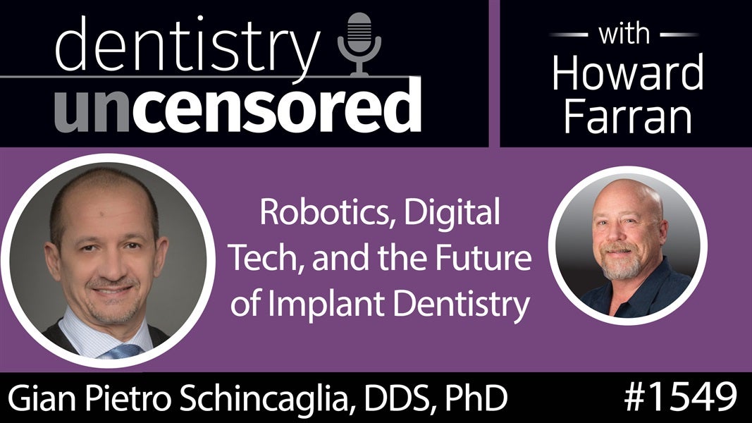 1549 Dr. Gian Pietro Schincaglia on Robotics, Digital Tech, and the Future of Implant Dentistry : Dentistry Uncensored with Howard Farran
