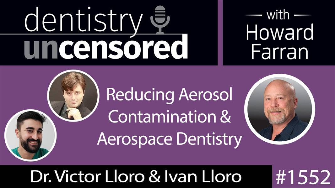 1552 Dr. Victor & Ivan Lloro of Astradentium on Reducing Aerosol Contamination & Aerospace Dentistry : Dentistry Uncensored with Howard Farran