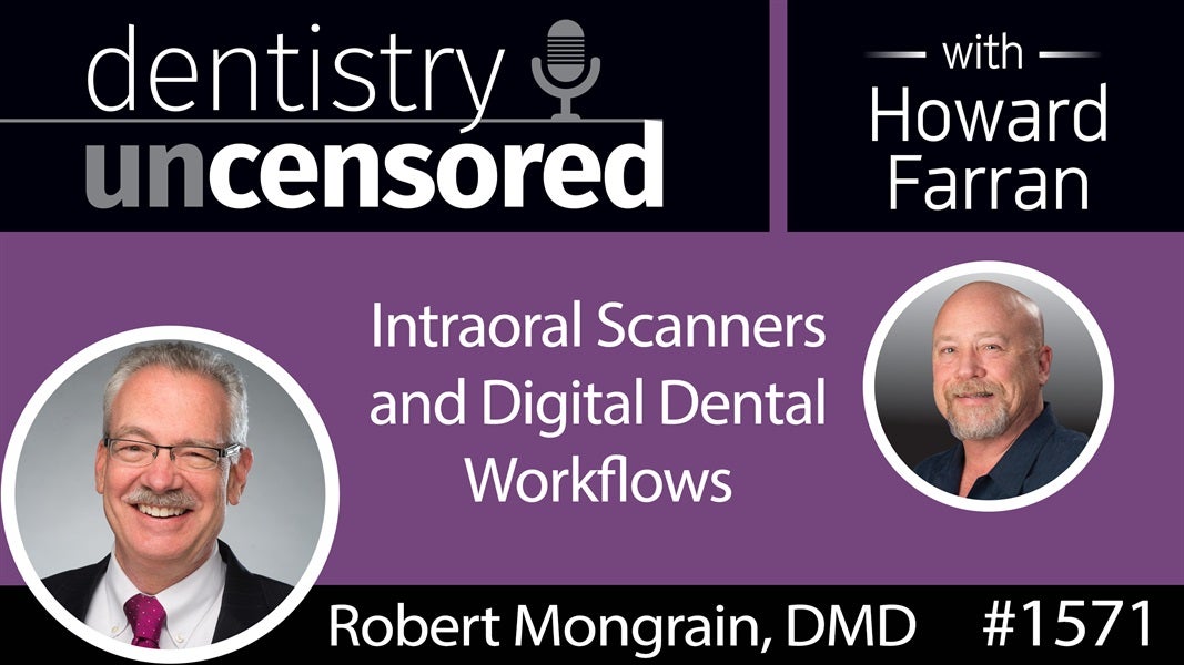 1571 Dr. Robert Mongrain on Intraoral Scanners & Digital Dental Workflows : Dentistry Uncensored with Howard Farran