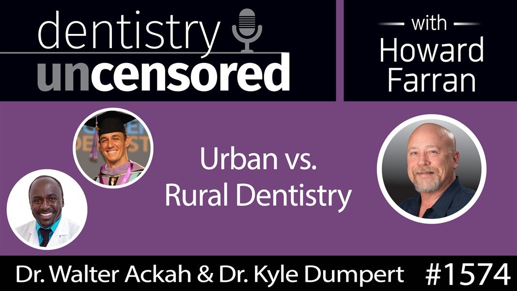 1574 Dr. Walter Ackah & Dr. Kyle Dumpert of the Tooth Be Told Podcast on Urban vs Rural Dentistry : Dentistry Uncensored with Howard Farran