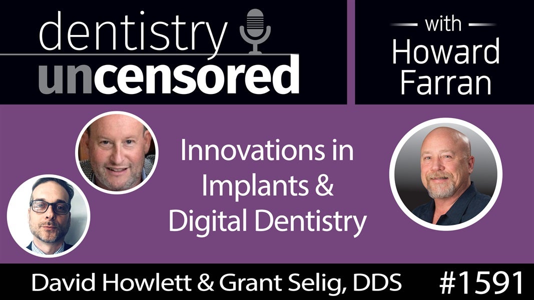 1591 David Howlett & Dr. Grant Selig of Cortex Dental on Innovations in Implants & Digital Dentistry : Dentistry Uncensored with Howard Farran