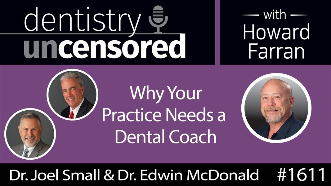1611 Dr. Joel Small & Dr. Edwin McDonald on Why Your Practice Needs a Dental Coach : Dentistry Uncensored with Howard Farran