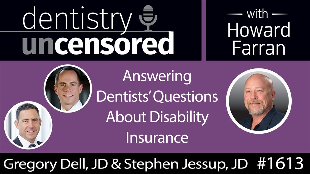1613 Attorneys Gregory Dell & Stephen Jessup Answer Dentists' Questions About Disability Insurance : Dentistry Uncensored with Howard Farran