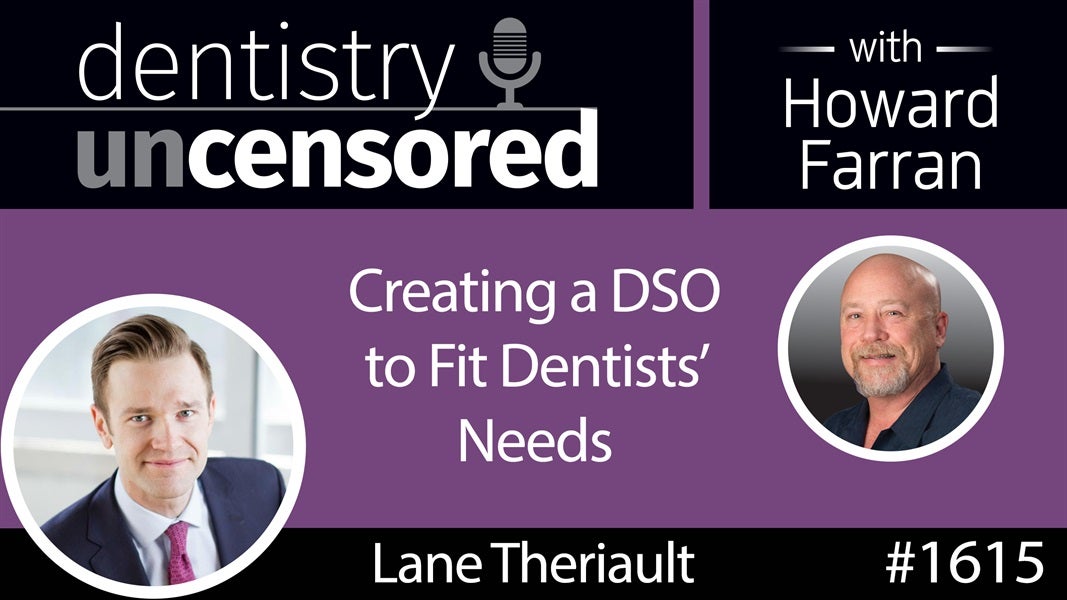1615 Lane Theriault, CEO of Independence Dental, on Creating a DSO to Fit Dentists' Needs : Dentistry Uncensored with Howard Farran