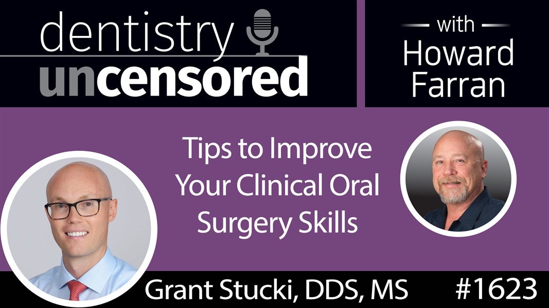 1623 Dr. Grant Stucki's Tips to Improve Your Clinical Oral Surgery Skills : Dentistry Uncensored with Howard Farran