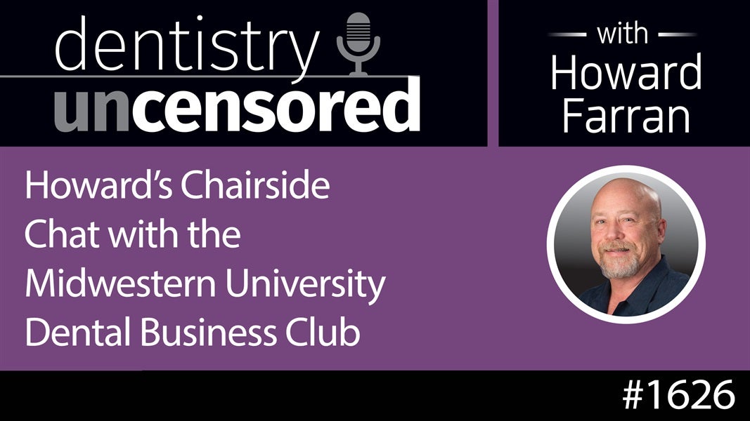 1626 Howard's Chairside Chat with the Midwestern University Dental Business Club : Dentistry Uncensored with Howard Farran