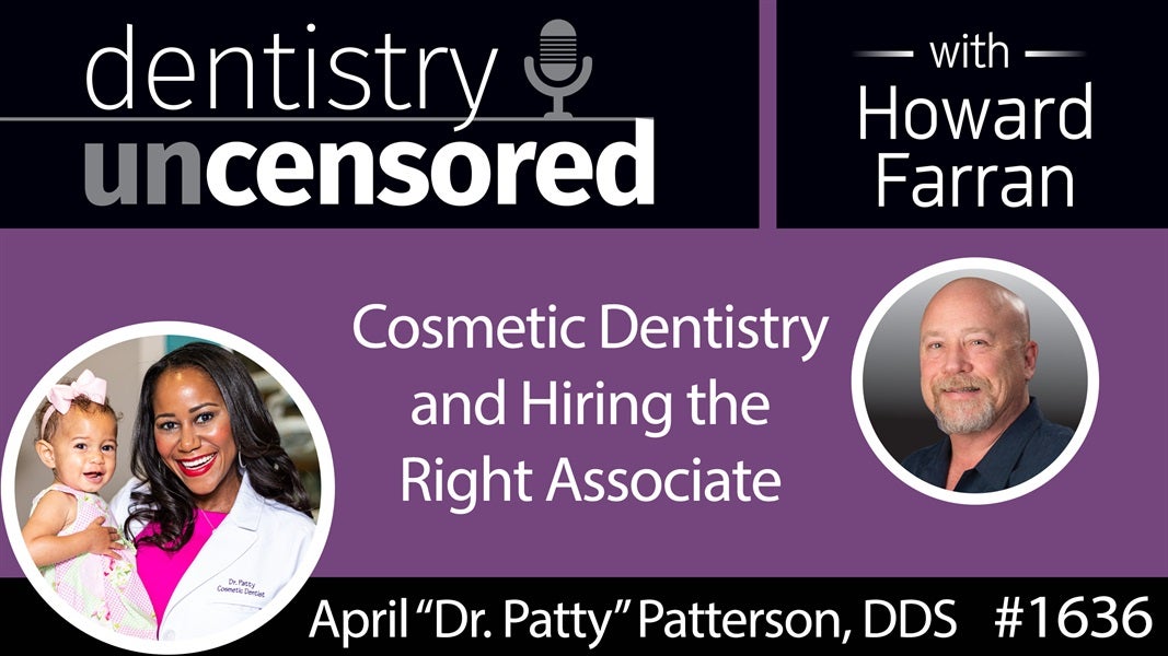 1636 April "Dr. Patty" Patterson, DDS on Cosmetic Dentistry and Hiring the Right Associate : Dentistry Uncensored with Howard Farran