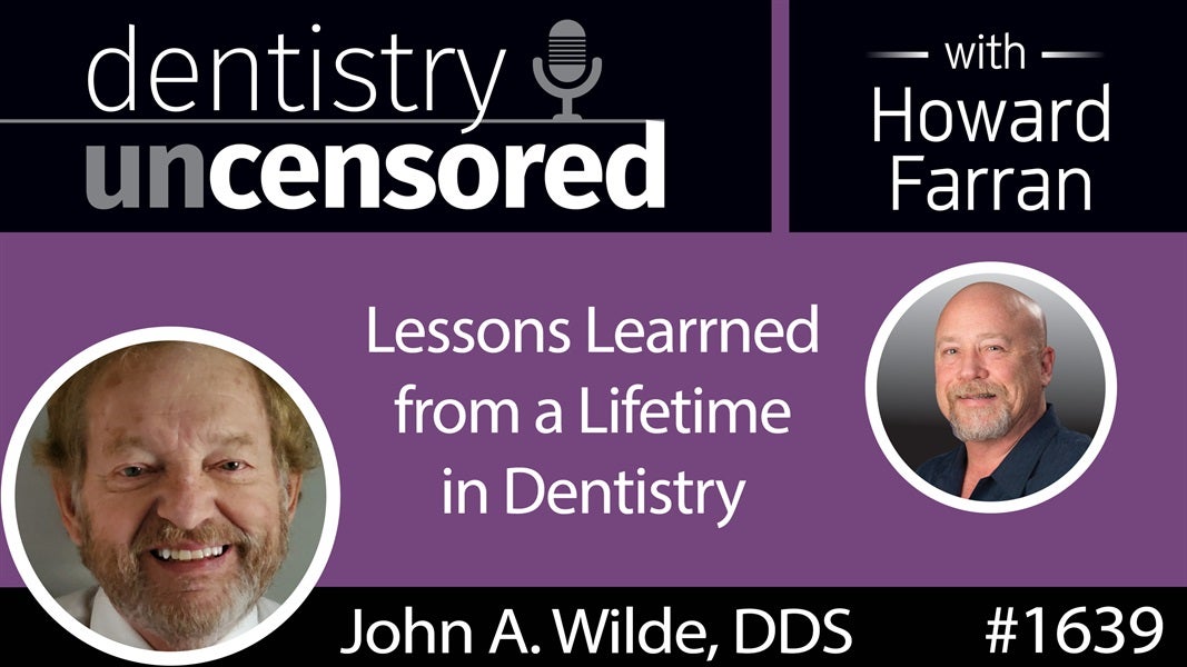 1639 Dr. John A. Wilde's Lessons Learned from a Lifetime in Dentistry : Dentistry Uncensored with Howard Farran