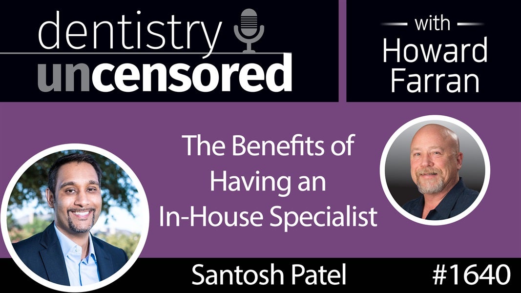 1640 Santosh Patel of Complete Specialty Solutions on the Benefits of Having an In-House Specialist : Dentistry Uncensored with Howard Farran