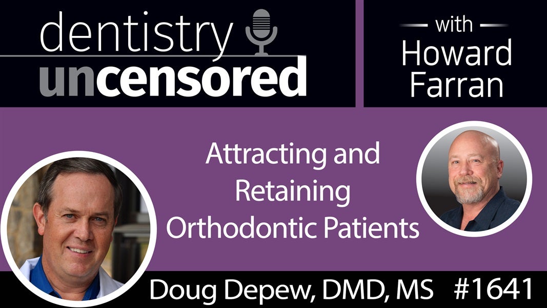1641 Dr. Doug Depew on Attracting and Retaining Orthodontic Patients : Dentistry Uncensored with Howard Farran