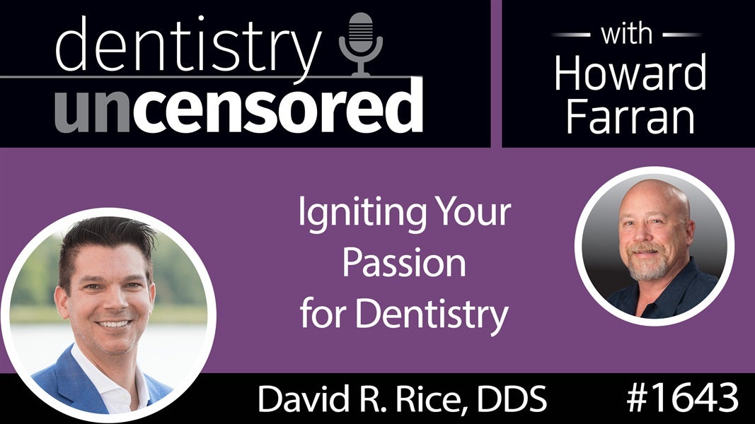1643 Dr. David Rice on Igniting Your Passion for Dentistry : Dentistry Uncensored with Howard Farran