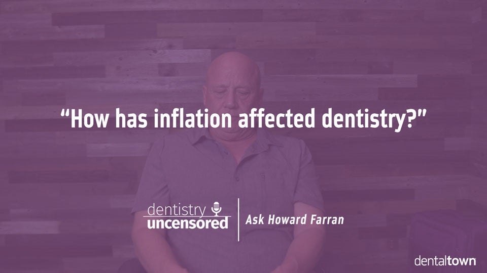 Ask Howard #11 - How has inflation affected dentistry?