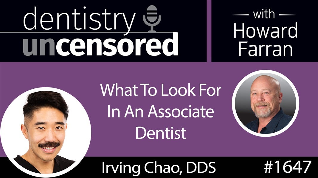 1647 Dr. Irving Chao on What To Look For In An Associate Dentist : Dentistry Uncensored with Howard Farran