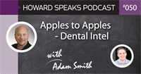 Apples to Apples - Dental Intel with Adam Smith : Howard Speaks Podcast #50