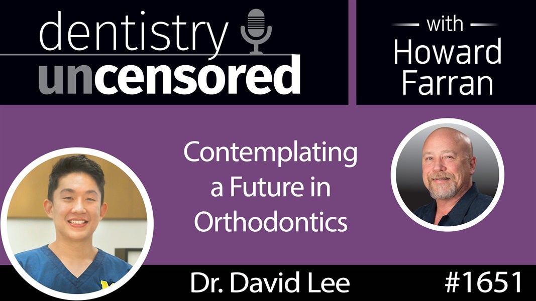 1651 Dr. David Lee on Contemplating a Future in Orthodontics : Dentistry Uncensored with Howard Farran