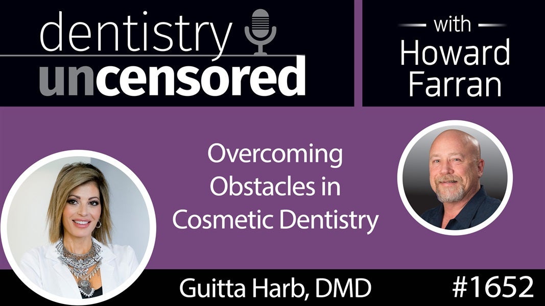 1652 Dr. Guitta Harb on Overcoming Obstacles in Cosmetic Dentistry : Dentistry Uncensored with Howard Farran