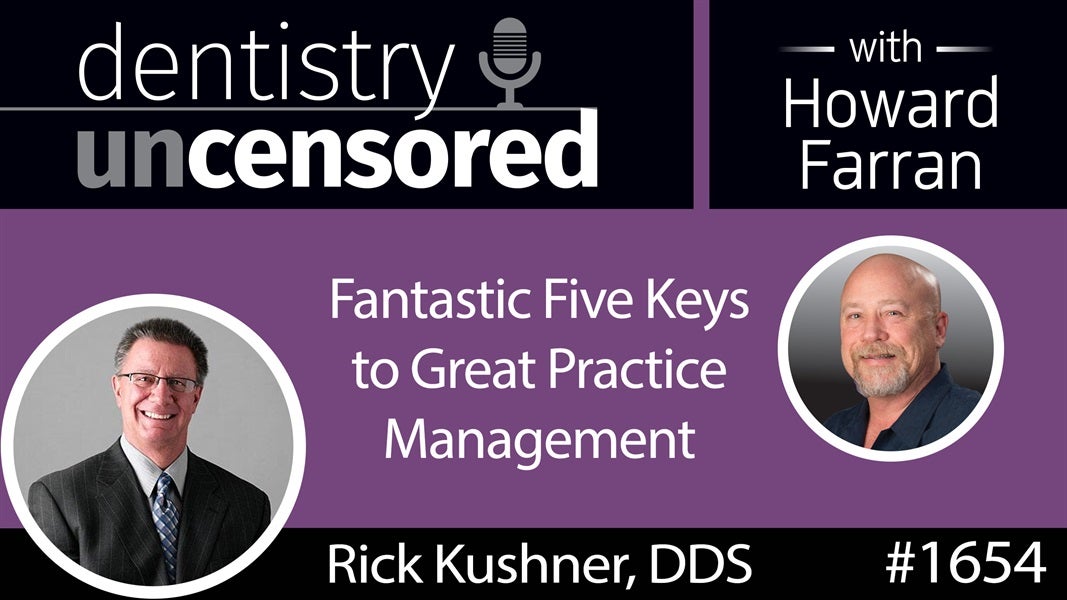 1654 Comfort Dental CEO Dr. Rick Kushner's Fantastic Five Keys to Great Practice Management : Dentistry Uncensored with Howard Farran
