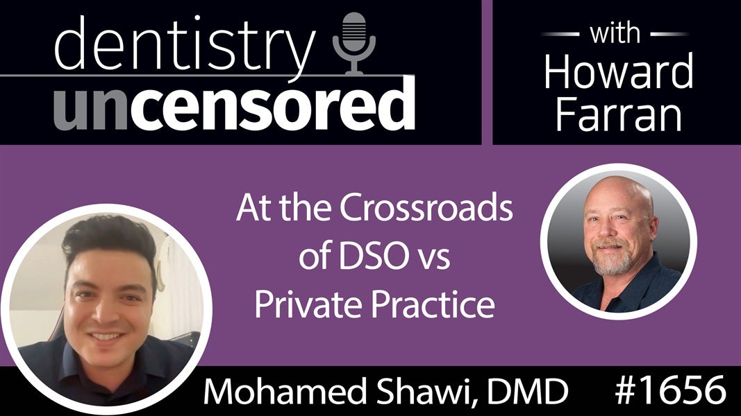 1656 Dr. Mohamed Shawi - At the Crossroads of DSO vs. Private Practice : Dentistry Uncensored with Howard Farran