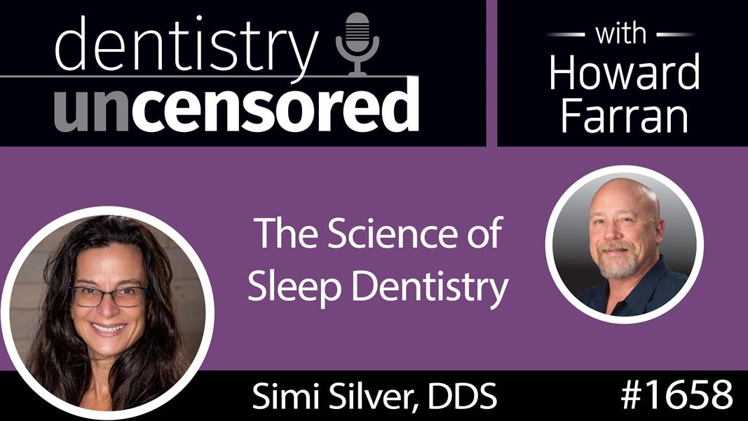 1658 Dr. Simi Silver on the Science of Sleep Dentistry : Dentistry Uncensored with Howard Farran