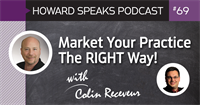 Market Your Practice The RIGHT Way with Colin Receveur : Howard Speaks Podcast #69