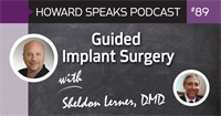 Guided Implant Surgery with Sheldon Lerner, DMD : Howard Speaks Podcast #89