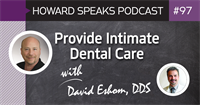 Provide Intimate Dental Care with David Eshom, DDS : Howard Speaks Podcast #97
