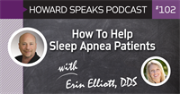 How To Help Sleep Apnea Patients with Erin Elliott, DDS : Howard Speaks Podcast #102