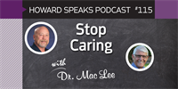 Stop Caring with Mac Lee : Howard Speaks Podcast #115