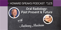 Oral Radiology: Past Present & Future with Anthony Mecham : Howard Speaks Podcast #123
