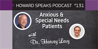 Anxious & Special Needs Patients with Harvey Levy : Howard Speaks Podcast #131