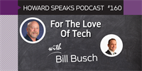 160 For The Love Of Tech with Bill Busch : Dentistry Uncensored with Howard Farran