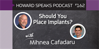 162 Should You Place Implants? with Mihnea Cafadaru : Dentistry Uncensored with Howard Farran 