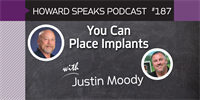 187 You Can Place Implants with Justin Moody : Dentistry Uncensored with Howard Farran