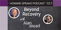 217 Beyond Recovery with Alan Mead : Dentistry Uncensored with Howard Farran
