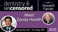 233 Meet Zendy Health with Vish Banthia and Tim Silegy : Dentistry Uncensored with Howard Farran