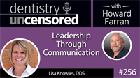 256 Leadership Through Communication with Lisa Knowles : Dentistry Uncensored with Howard Farran