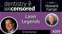 269 Laser Legends with Ron Kaminer : Dentistry Uncensored with Howard Farran