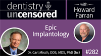 282 Epic Implantology with Carl Misch : Dentistry Uncensored with Howard Farran