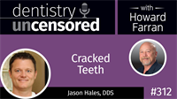 312 Cracked Teeth with Jason Hales : Dentistry Uncensored with Howard Farran